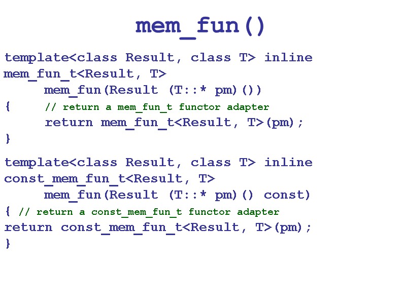 mem_fun() template<class Result, class T> inline mem_fun_t<Result, T>   mem_fun(Result (T::* pm)()) {